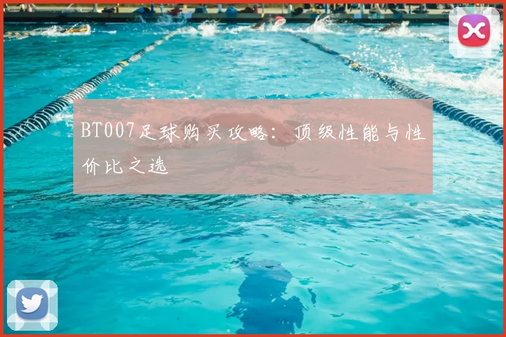 BT007足球购买攻略：顶级性能与性价比之选